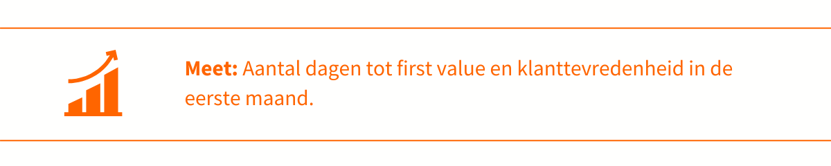 Meet: gemiddelde tijd tot first value en klanttevredenheid in de eerste maand.