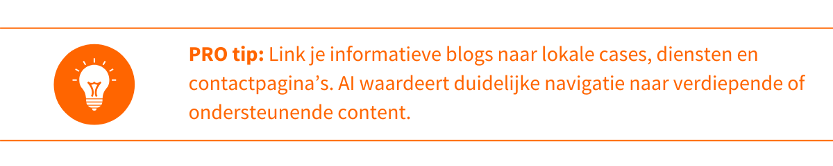 PRO tip 1_ Link je informatieve blogs naar lokale cases, diensten en contactpagina’s. AI waardeert duidelijke navigatie naar verdiepende of ondersteunende content