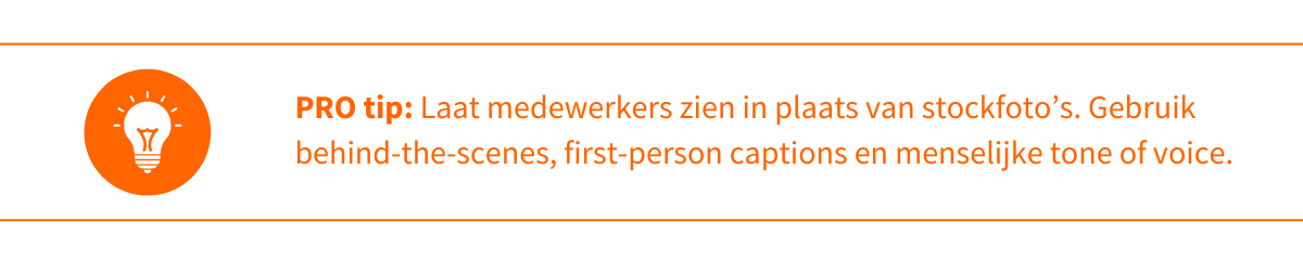PRO tip sympathie_ Laat medewerkers zien in plaats van stockfoto’s. Gebruik behind-the-scenes, first-person captions en menselijke tone of voice