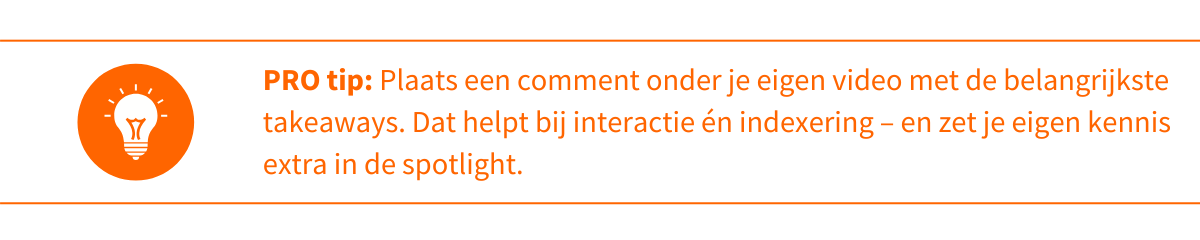 Pro-tip 2_ Plaats een comment onder je eigen video met de belangrijkste takeaways Dat helpt bij interactie én indexering – en zet je eigen kennis extra in de spotlight