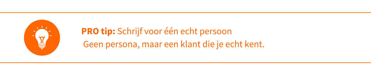 Pro-tip aSchrijf voor één echt persoon Geen persona, maar een klant die je echt kent