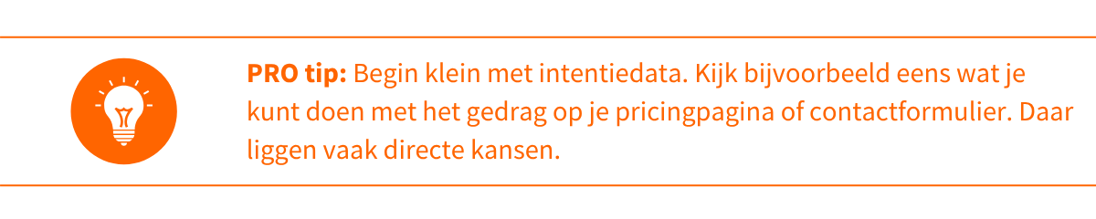 Protip 2_ Begin klein met intentiedata. Kijk bijvoorbeeld eens wat je kunt doen met het gedrag op je pricingpagina of contactformulier. Daar liggen vaak directe kansen