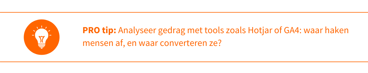 Tip: Analyseer gedrag met tools zoals Hotjar of GA4: waar haken mensen af, en waar converteren ze?
