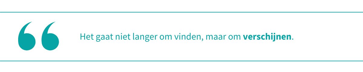 Quote Het gaat niet langer om vinden, maar om verschijnen.