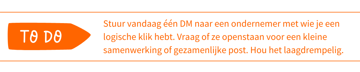 To do_ Stuur vandaag één DM naar een ondernemer met wie je een logische klik hebt. Vraag of ze openstaan voor een kleine samenwerking of gezamenlijke post. Hou het laagdrempelig